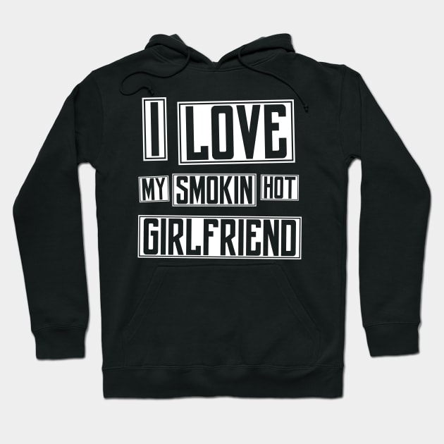 I Love My Smokin Hot Girlfriend - Boyfriend Gift Hoodie by PugSwagClothing